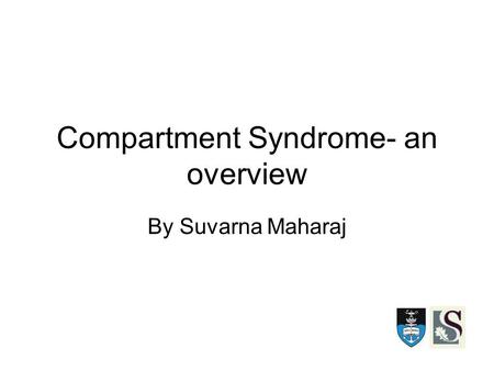 By Suvarna Maharaj Compartment Syndrome- an overview.