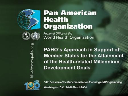 PAHO’s Approach in Support of Member States for the Attainment of the Health- related Millennium Development Goals SCPP March 2004 38th Session of the.