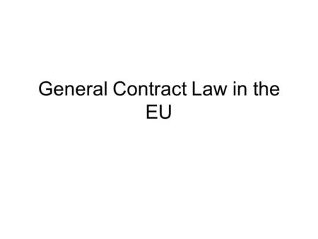 General Contract Law in the EU. Background Major legal systems in the EU –The German Legal system The German civil code, BGB –The French legal system.