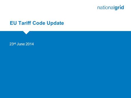 EU Tariff Code Update 23 rd June 2014. 2 EU Tariff Code Update – early feedback  Informal ACER feedback:  Draft code not on line with FG and insufficient.