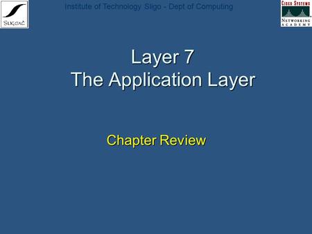 Institute of Technology Sligo - Dept of Computing Layer 7 The Application Layer Chapter Review.