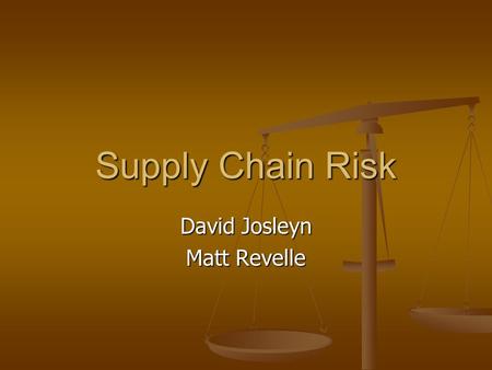 Supply Chain Risk David Josleyn Matt Revelle. Forms of Risk Industrial Plant Fires Industrial Plant Fires Loss of Intellectual Property Loss of Intellectual.