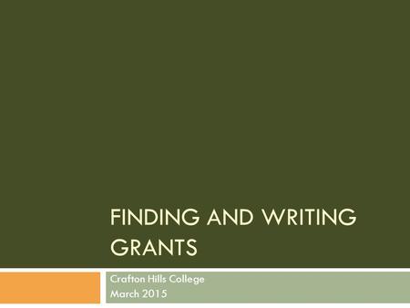 FINDING AND WRITING GRANTS Crafton Hills College March 2015.