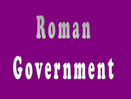 Republican Form of Government The Roman government was a republic or “thing of the people.”