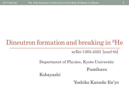 Dineutron formation and breaking in 8 He 2013 10th Sep. The 22nd European Conference on Few-Body Problems in Physics 1 Department of Physics, Kyoto University.
