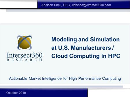 Modeling and Simulation at U.S. Manufacturers / Cloud Computing in HPC Actionable Market Intelligence for High Performance Computing Addison Snell, CEO,