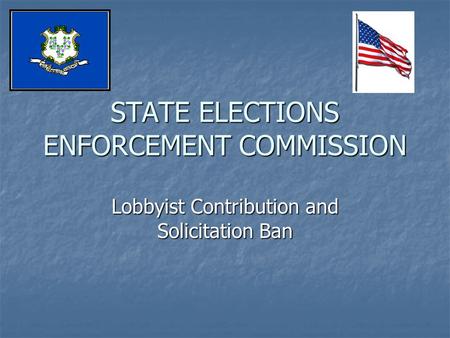 STATE ELECTIONS ENFORCEMENT COMMISSION Lobbyist Contribution and Solicitation Ban.