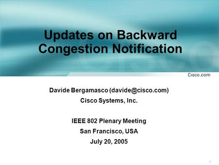 1 Updates on Backward Congestion Notification Davide Bergamasco Cisco Systems, Inc. IEEE 802 Plenary Meeting San Francisco, USA July.