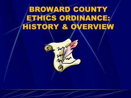 BROWARD COUNTY ETHICS ORDINANCE: HISTORY & OVERVIEW.