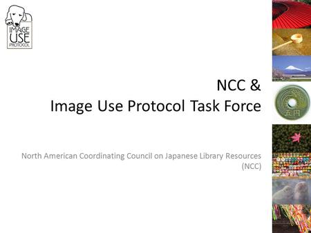 NCC & Image Use Protocol Task Force North American Coordinating Council on Japanese Library Resources (NCC)
