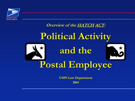 Overview of the HATCH ACT: Political Activity and the Postal Employee USPS Law Department 2004.