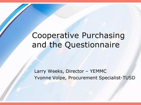 Cooperative Purchasing and the Questionnaire Larry Weeks, Director – YEMMC Yvonne Volpe, Procurement Specialist-TUSD.