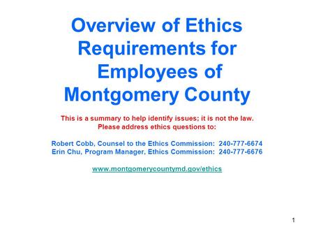 1 Overview of Ethics Requirements for Employees of Montgomery County This is a summary to help identify issues; it is not the law. Please address ethics.