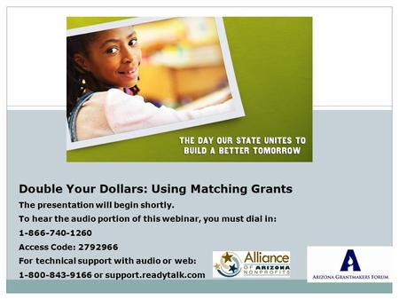 Double Your Dollars: Using Matching Grants The presentation will begin shortly. To hear the audio portion of this webinar, you must dial in: 1-866-740-1260.