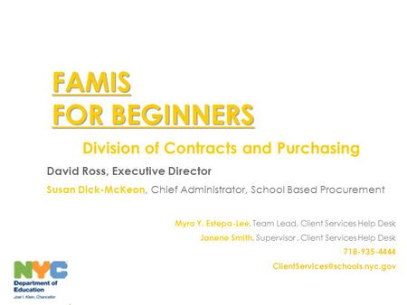 FAMIS FOR BEGINNERS Division of Contracts and Purchasing David Ross, Executive Director Susan Dick-McKeon, Chief Administrator, School Based Procurement.