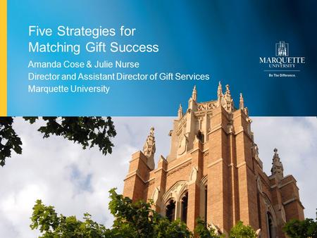 1Marquette University Five Strategies for Matching Gift Success Amanda Cose & Julie Nurse Director and Assistant Director of Gift Services Marquette University.