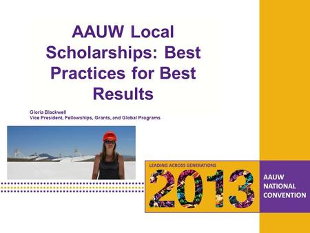 PRESENTATION HEADLINE Presentation Subhead AAUW Local Scholarships: Best Practices for Best Results Gloria Blackwell Vice President, Fellowships, Grants,