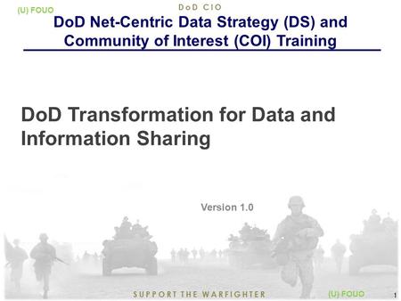 5/17/2015 1 SUPPORT THE WARFIGHTER DoD CIO 1 (U) FOUO DoD Transformation for Data and Information Sharing Version 1.0 DoD Net-Centric Data Strategy (DS)