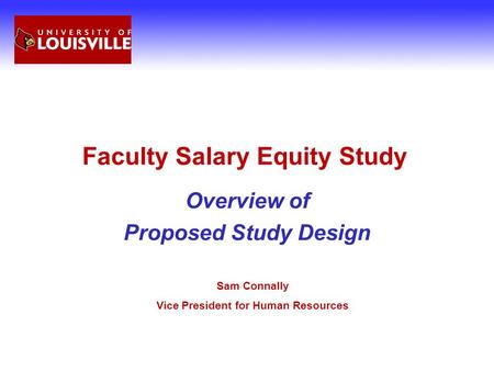 Faculty Salary Equity Study Overview of Proposed Study Design Sam Connally Vice President for Human Resources.
