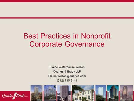 Best Practices in Nonprofit Corporate Governance Elaine Waterhouse Wilson Quarles & Brady LLP (312) 715 5141.