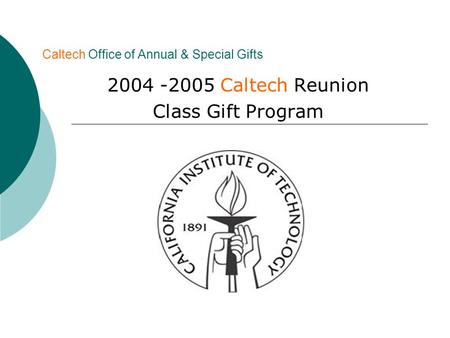 Caltech Office of Annual & Special Gifts 2004 -2005 Caltech Reunion Class Gift Program.
