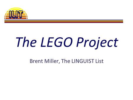The LEGO Project Brent Miller, The LINGUIST List.