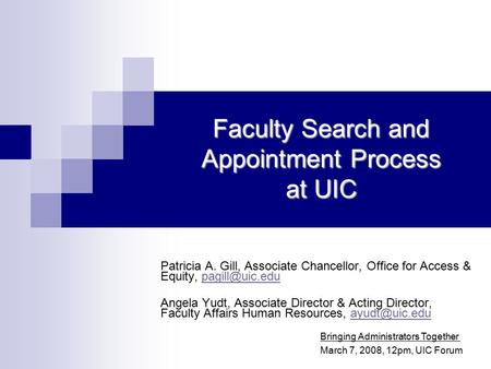 Faculty Search and Appointment Process at UIC Patricia A. Gill, Associate Chancellor, Office for Access & Equity, Angela Yudt,