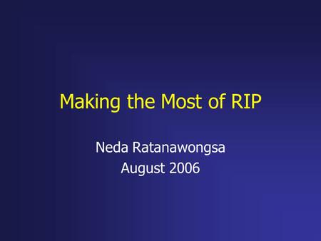 Making the Most of RIP Neda Ratanawongsa August 2006.