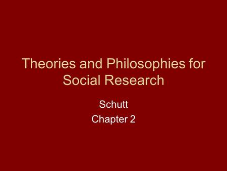 Theories and Philosophies for Social Research Schutt Chapter 2.