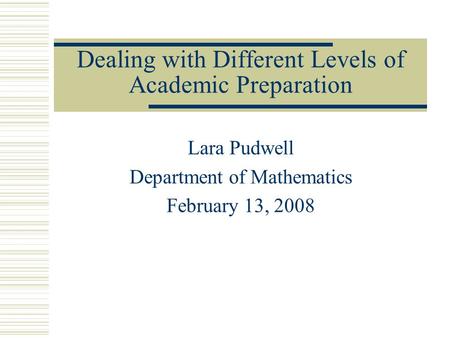 Dealing with Different Levels of Academic Preparation Lara Pudwell Department of Mathematics February 13, 2008.