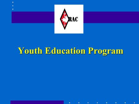 Youth Education Program. RAC Youth Education Program Advisory Committee: Bj. Madsen (VE5FX) - Chairman - RAC MidWest Director Ken Pulfer (VE3PU) - Member.
