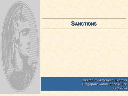 Created by American Express Singapore Compliance Office July 2003 S ANCTIONS.