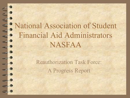 National Association of Student Financial Aid Administrators NASFAA Reauthorization Task Force: A Progress Report.