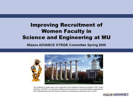 Improving Recruitment of Women Faculty in Science and Engineering at MU Mizzou ADVANCE STRIDE Committee Spring 2009 This material is based upon work supported.
