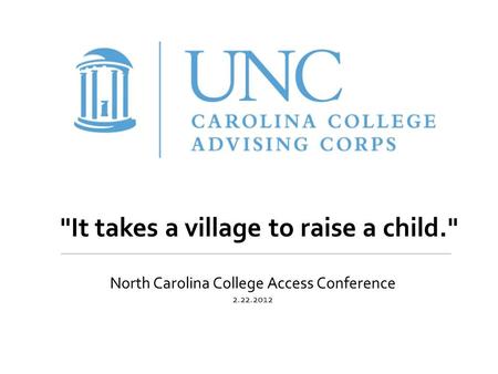 It takes a village to raise a child. North Carolina College Access Conference 2.22.2012.