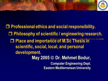  Philosophy of scientific / engineering research. May 2005  Dr. Mehmet Bodur, Computer Engineering Dept. Eastern Mediterranean University  Place and.