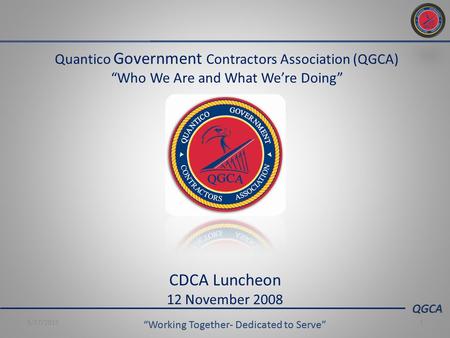 QGCA “Working Together- Dedicated to Serve” 5/17/20151 Quantico Government Contractors Association (QGCA) “Who We Are and What We’re Doing” CDCA Luncheon.