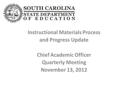 Instructional Materials Process and Progress Update Chief Academic Officer Quarterly Meeting November 13, 2012.