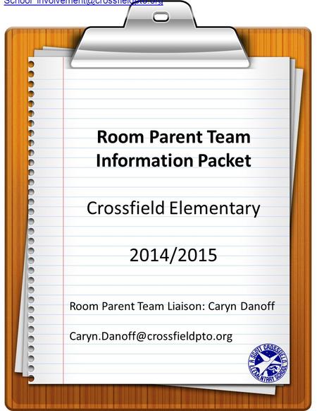 Room Parent Team Information Packet Crossfield Elementary 2014/2015 Room Parent Team Liaison: Caryn Danoff