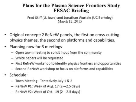 Plans for the Plasma Science Frontiers Study FESAC Briefing Fred Skiff (U. Iowa) and Jonathan Wurtele (UC Berkeley) March 12, 2015 Original concept: 2.