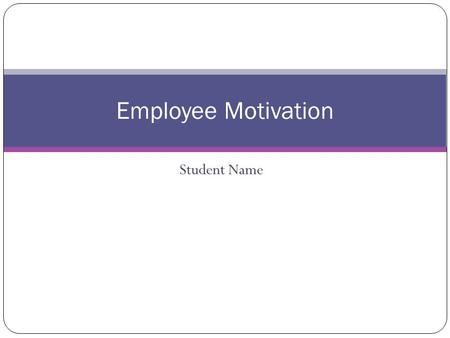 Employee Motivation Student Name. Finding Ways to Motivate With minimal sales growth, the company must consider other methods to motivate employees.