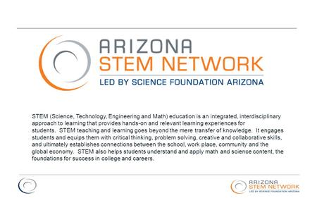 STEM (Science, Technology, Engineering and Math) education is an integrated, interdisciplinary approach to learning that provides hands-on and relevant.