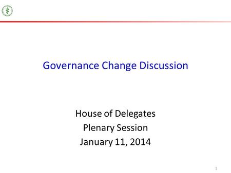 1 Governance Change Discussion House of Delegates Plenary Session January 11, 2014.