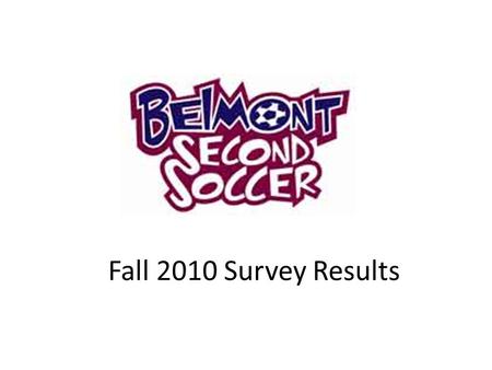Fall 2010 Survey Results. Goals of Survey Solicit feedback from BSS Coaches on a variety of issues: – Originally undertaken to determine if there is a.
