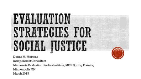 Donna M. Mertens Independent Consultant Minnesota Evaluation Studies Institute, MESI Spring Training Minneapolis MN March 2015.