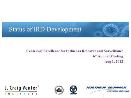 Centers of Excellence for Influenza Research and Surveillance 6 th Annual Meeting Aug 1, 2012 Status of IRD Development.