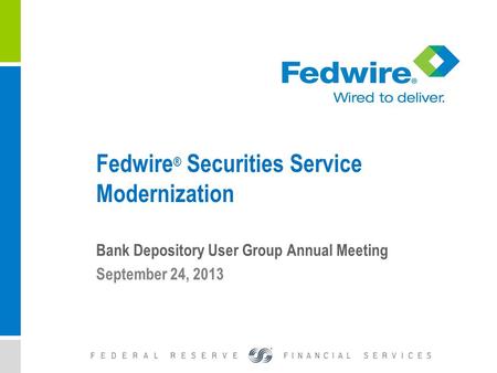Fedwire ® Securities Service Modernization Bank Depository User Group Annual Meeting September 24, 2013.