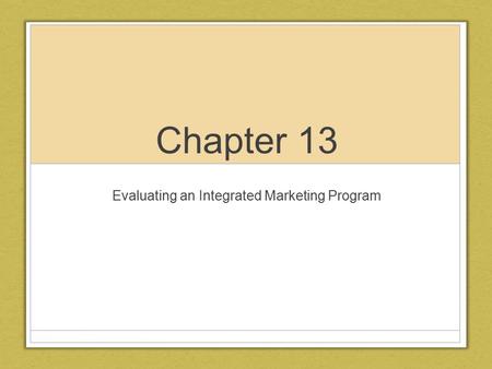 Chapter 13 Evaluating an Integrated Marketing Program.