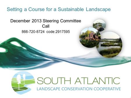 Setting a Course for a Sustainable Landscape December 2013 Steering Committee Call 866-720-8724 code:2917595.