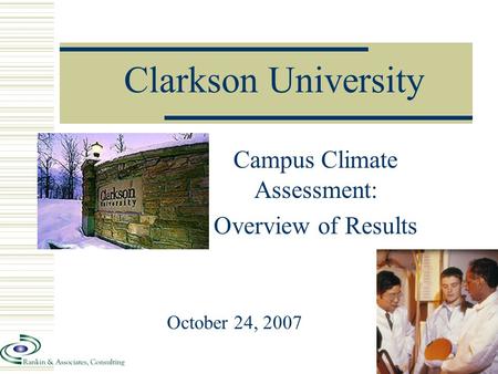Clarkson University Campus Climate Assessment: Overview of Results October 24, 2007.